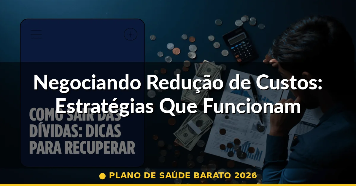 Negociando Redução de Custos: Estratégias Que Funcionam — plano de saúde barato 2026