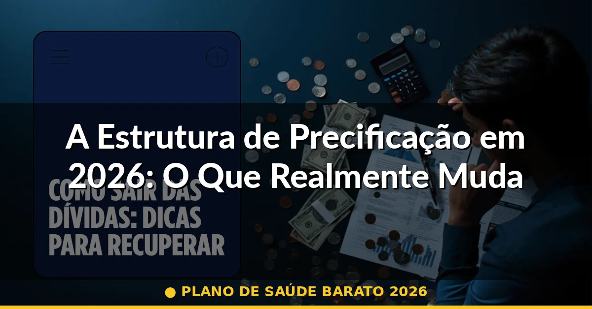 A Estrutura de Precificação em 2026: O Que Realmente Muda — plano de saúde barato 2026