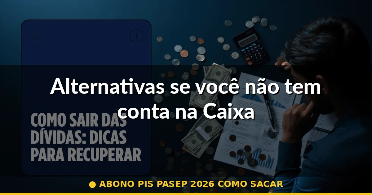 Alternativas se você não tem conta na Caixa — abono pis pasep 2026 como sacar