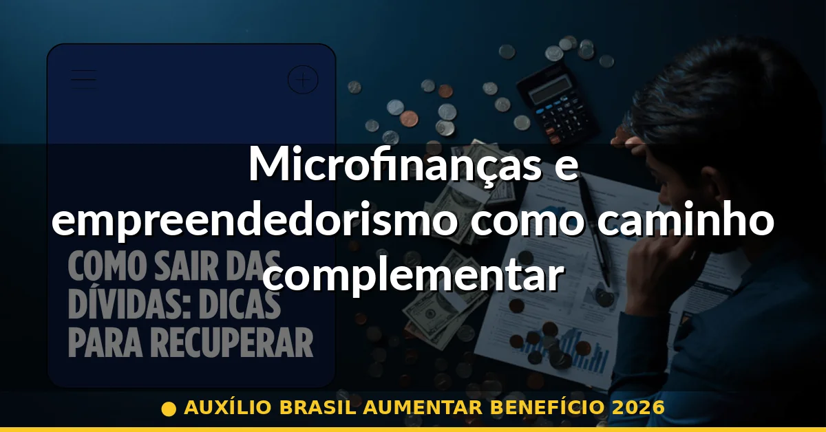 Microfinanças e empreendedorismo como caminho complementar — auxílio brasil aumentar benefício 2026