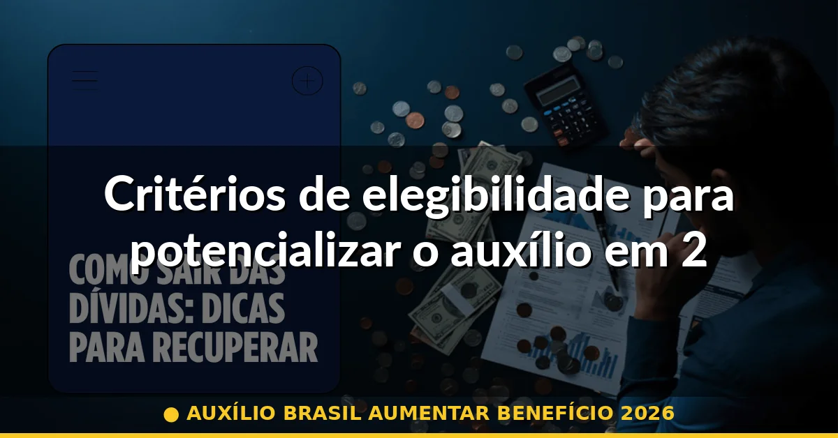 Critérios de elegibilidade para potencializar o auxílio em 2026 — auxílio brasil aumentar benefício 2026