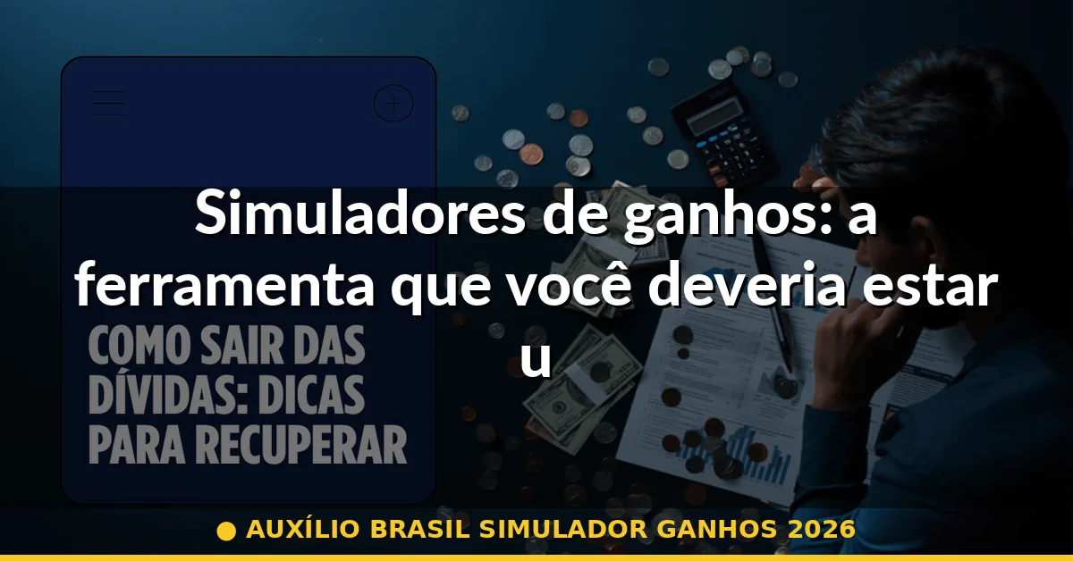 Simuladores de ganhos: a ferramenta que você deveria estar usando — auxílio brasil simulador ganhos 2026
