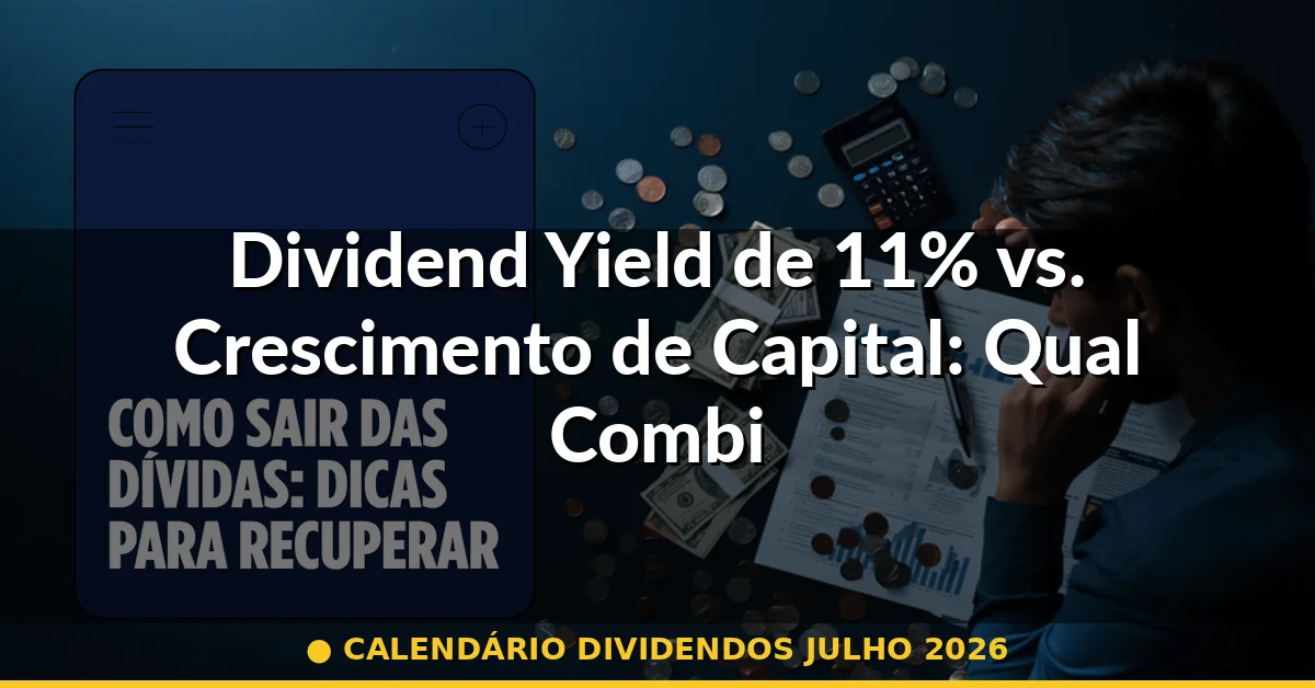 Dividend Yield de 11% vs. Crescimento de Capital: Qual Combina com Seu Objetivo? — calendário dividendos julho 2026