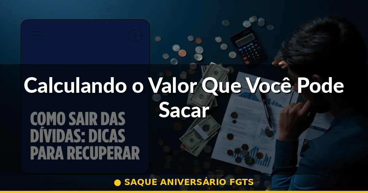 Calculando o Valor Que Você Pode Sacar — saque aniversário fgts