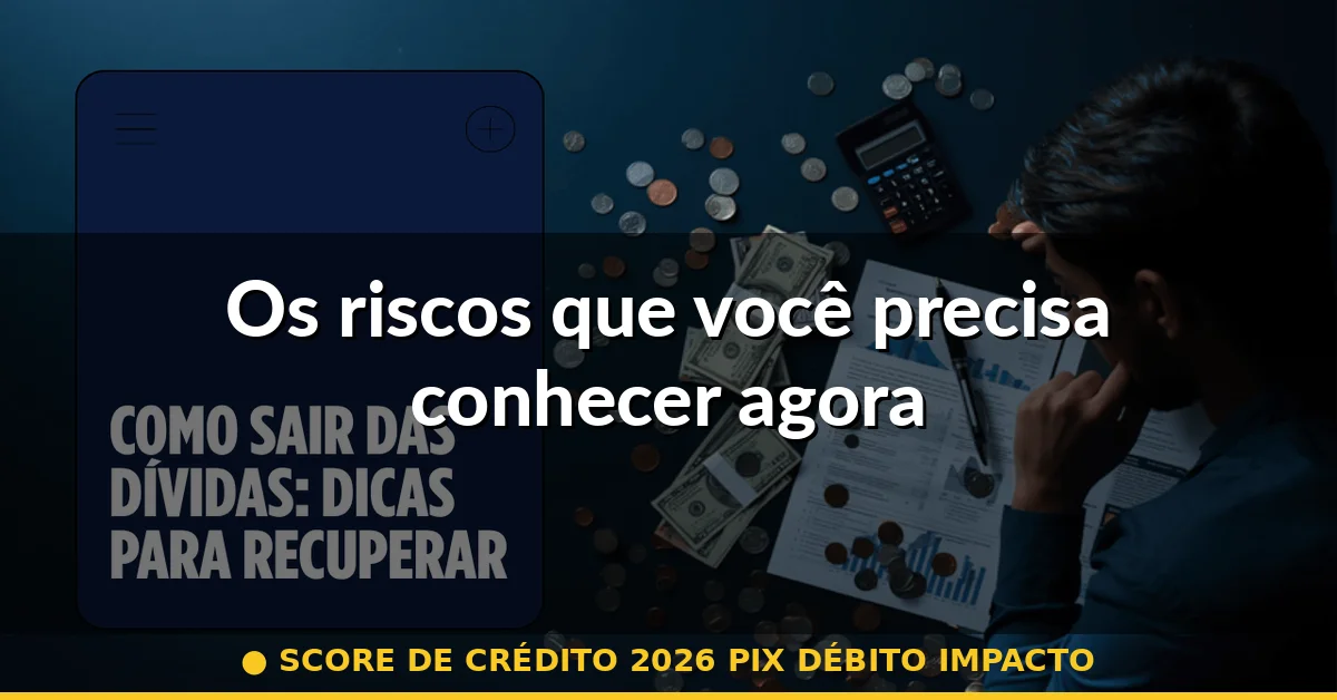 Os riscos que você precisa conhecer agora — score de crédito 2026 pix débito impacto