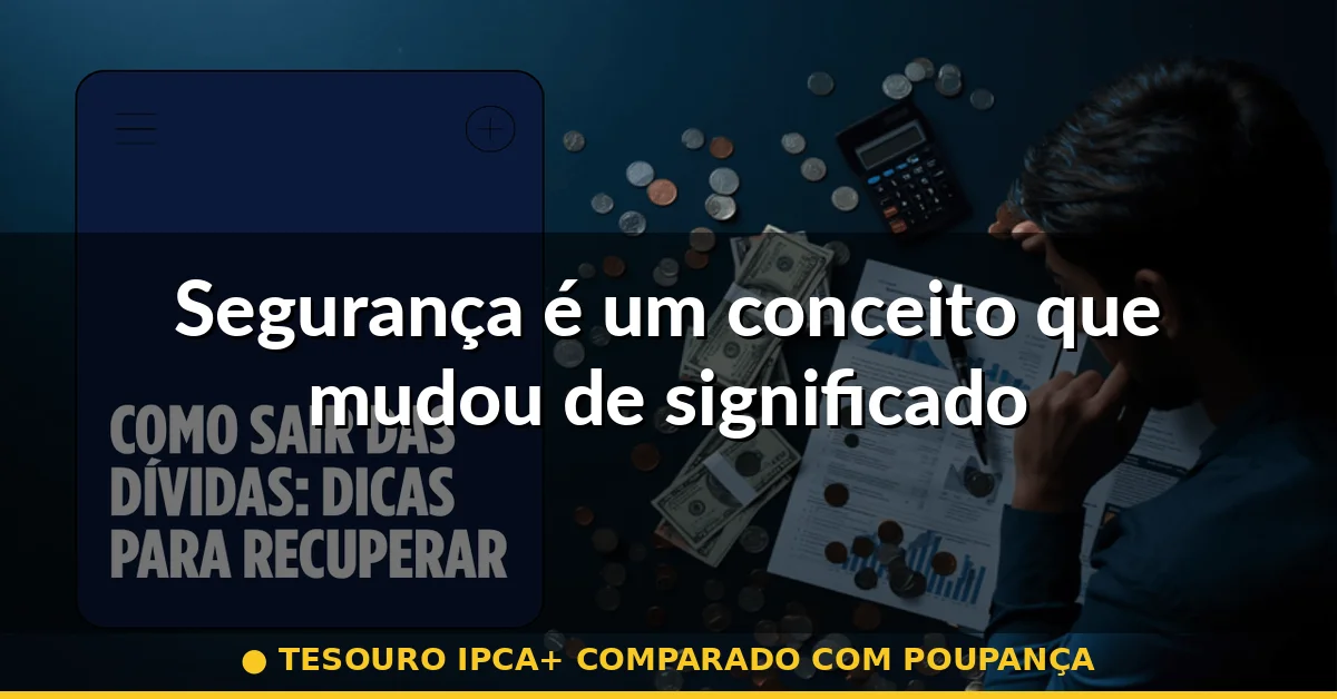 Segurança é um conceito que mudou de significado — tesouro ipca+ comparado com poupança