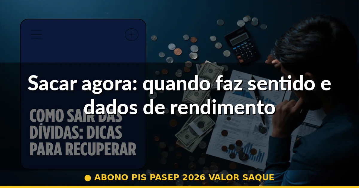 Sacar agora: quando faz sentido e dados de rendimento — abono pis pasep 2026 valor saque