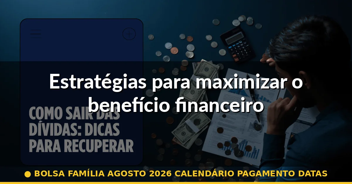 Estratégias para maximizar o benefício financeiro — bolsa família agosto 2026 calendário pagamento datas