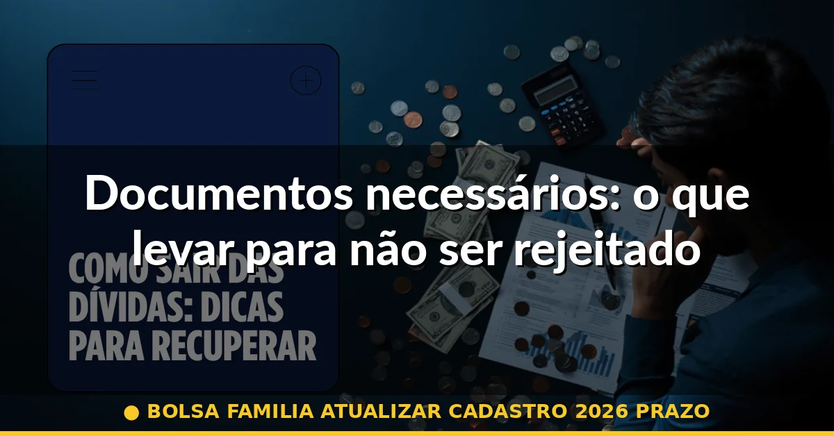 Documentos necessários: o que levar para não ser rejeitado — bolsa familia atualizar cadastro 2026 prazo