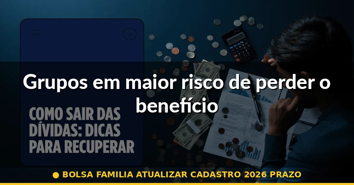 Grupos em maior risco de perder o benefício — bolsa familia atualizar cadastro 2026 prazo