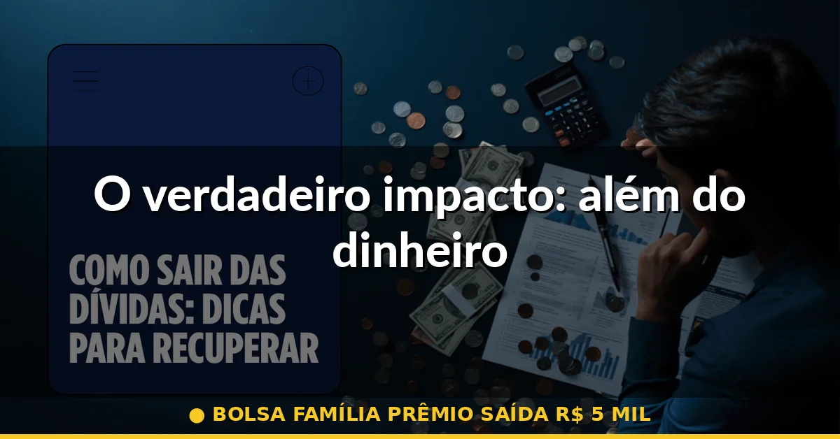 O verdadeiro impacto: além do dinheiro — bolsa família prêmio saída r$ 5 mil