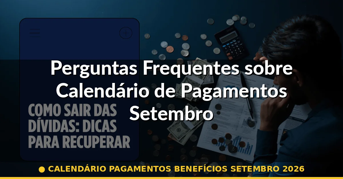 Perguntas Frequentes sobre Calendário de Pagamentos Setembro 2026 — calendário pagamentos benefícios setembro 2026