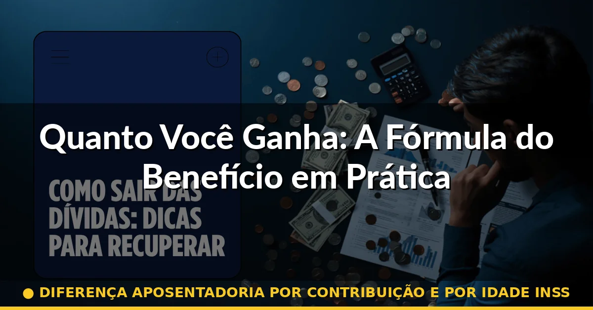 Quanto Você Ganha: A Fórmula do Benefício em Prática — diferença aposentadoria por contribuição e por idade inss