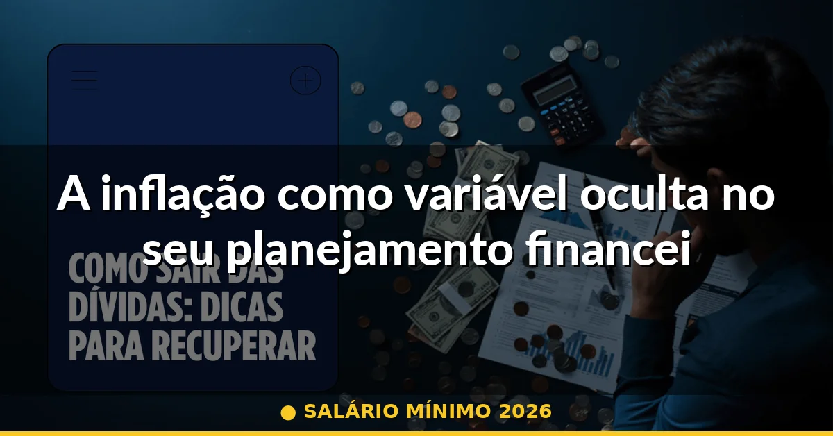 A inflação como variável oculta no seu planejamento financeiro — salário mínimo 2026