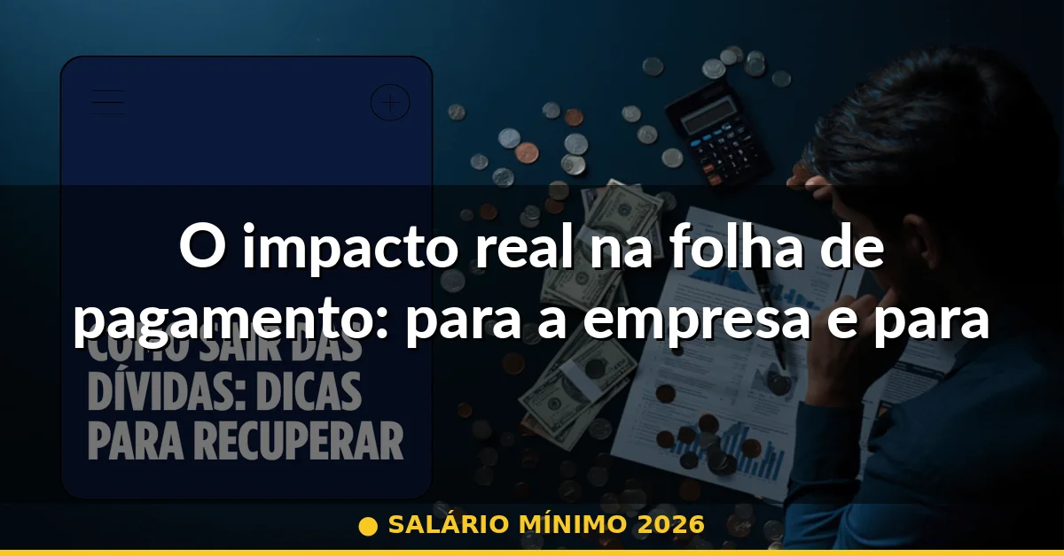 O impacto real na folha de pagamento: para a empresa e para você — salário mínimo 2026