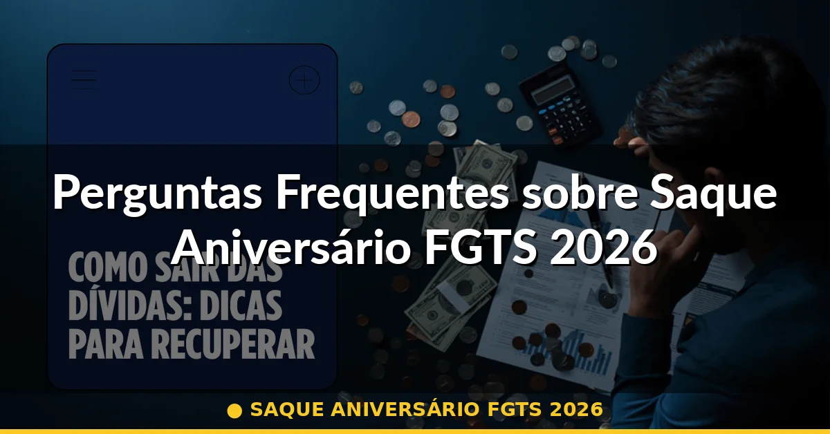 Perguntas Frequentes sobre Saque Aniversário FGTS 2026 — saque aniversário fgts 2026