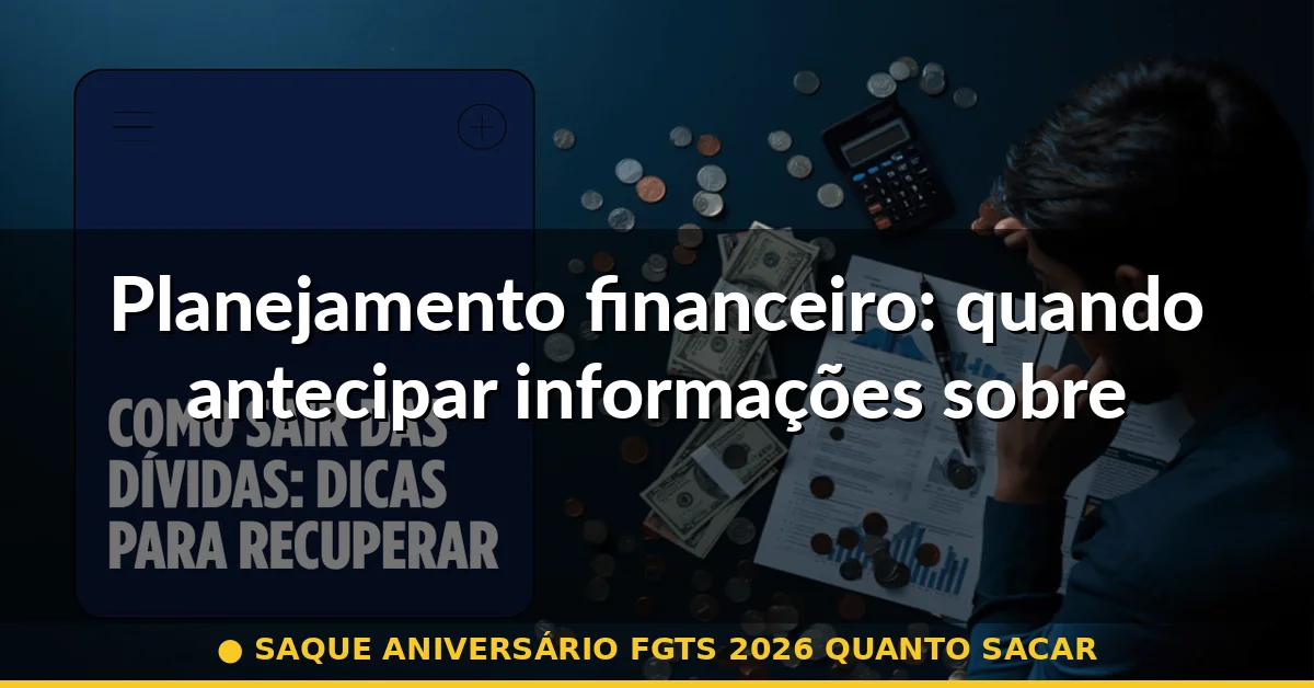 Planejamento financeiro: quando antecipar informações sobre seu saldo — saque aniversário fgts 2026 quanto sacar