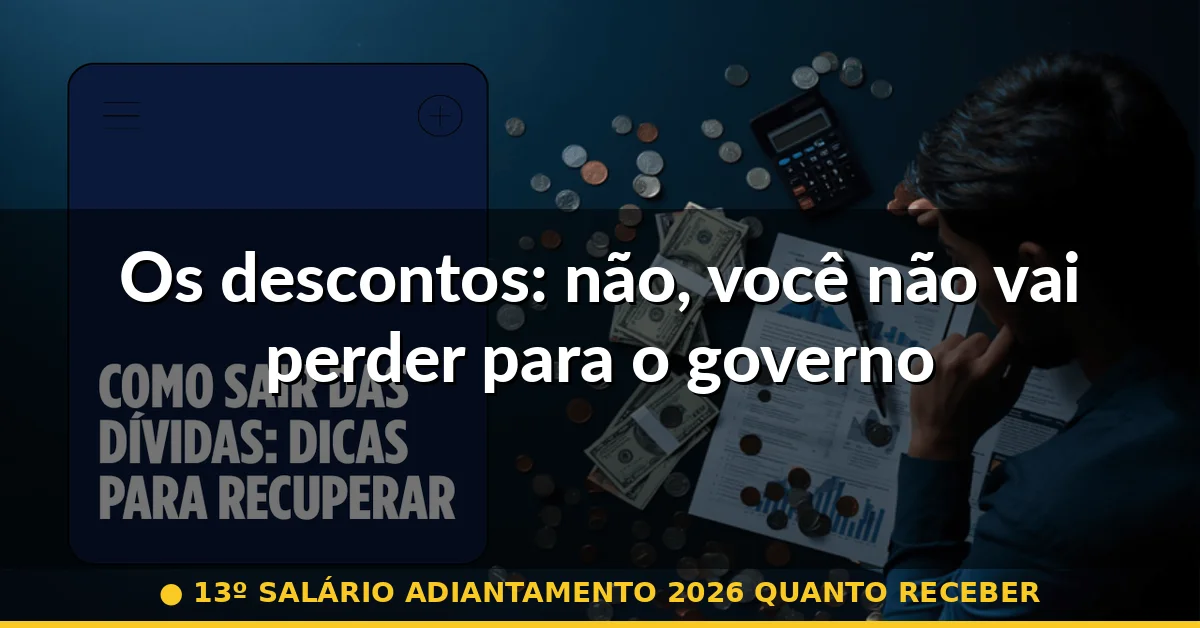 Os descontos: não, você não vai perder para o governo — 13º salário adiantamento 2026 quanto receber