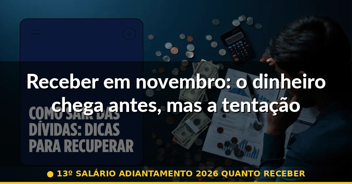 Receber em novembro: o dinheiro chega antes, mas a tentação é gigante — 13º salário adiantamento 2026 quanto receber