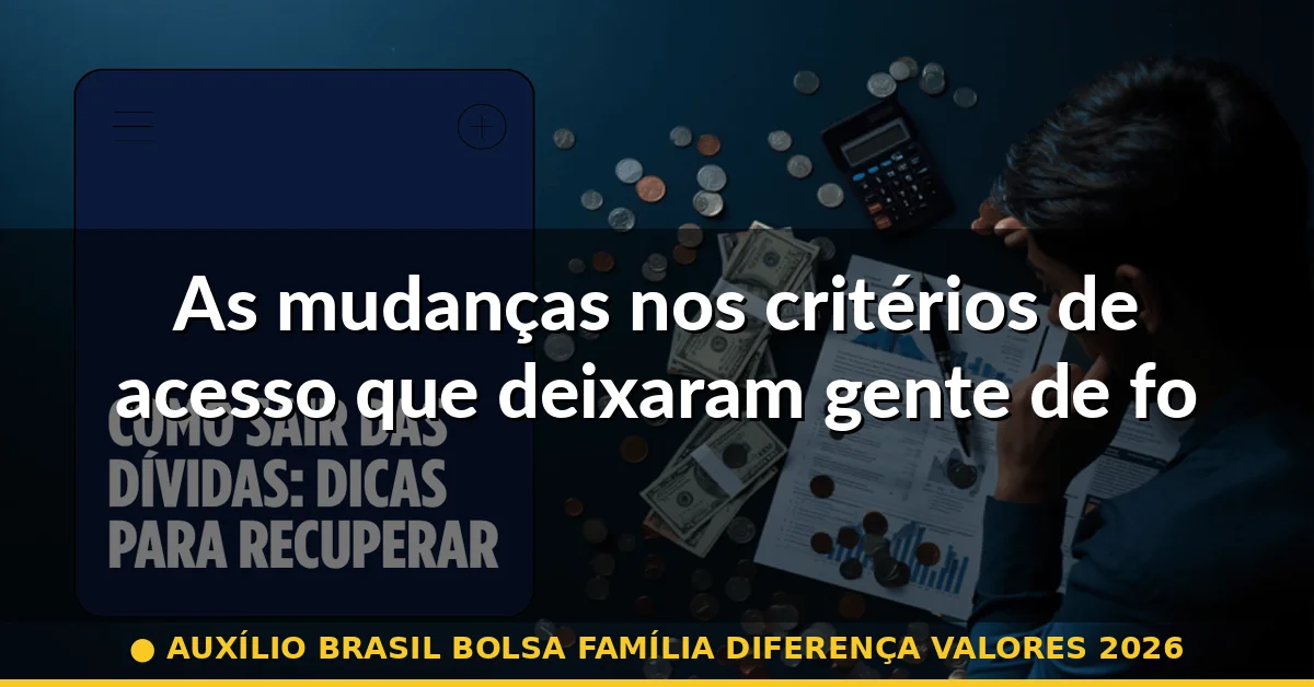 As mudanças nos critérios de acesso que deixaram gente de fora — auxílio brasil bolsa família diferença valores 2026