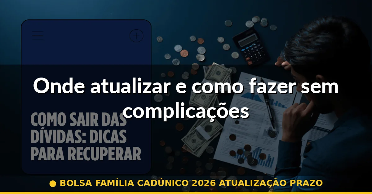 Onde atualizar e como fazer sem complicações — bolsa família cadúnico 2026 atualização prazo