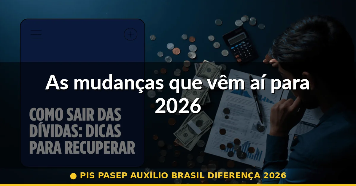 As mudanças que vêm aí para 2026 — pis pasep auxílio brasil diferença 2026