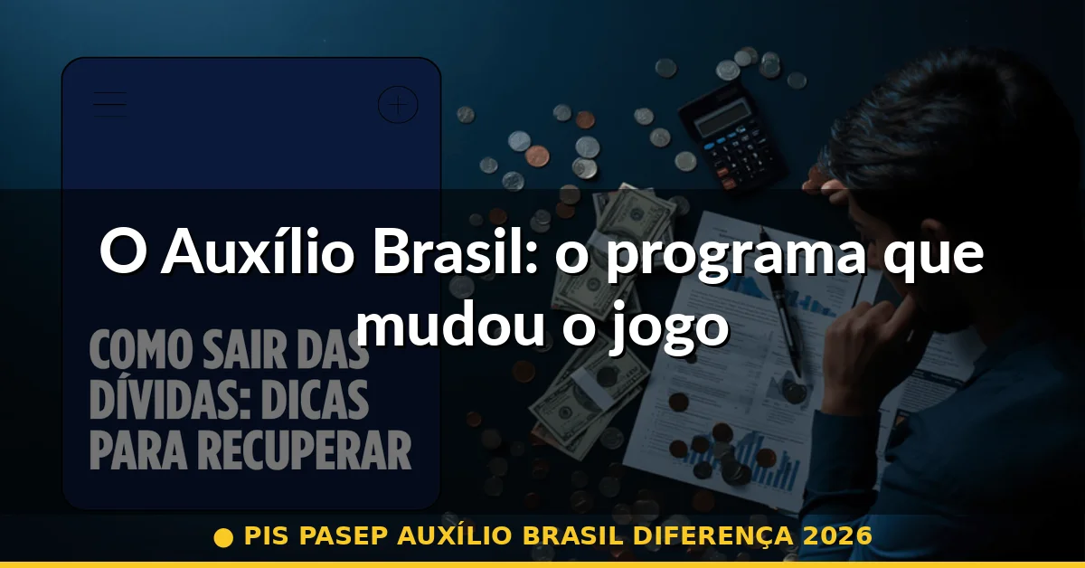 O Auxílio Brasil: o programa que mudou o jogo — pis pasep auxílio brasil diferença 2026