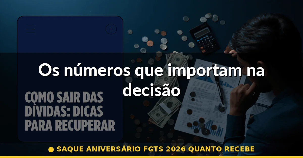 Os números que importam na decisão — saque aniversário fgts 2026 quanto recebe
