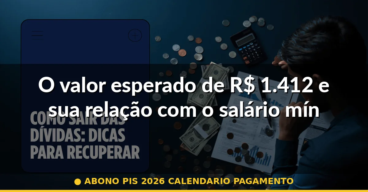O valor esperado de R$ 1.412 e sua relação com o salário mínimo — abono pis 2026 calendario pagamento