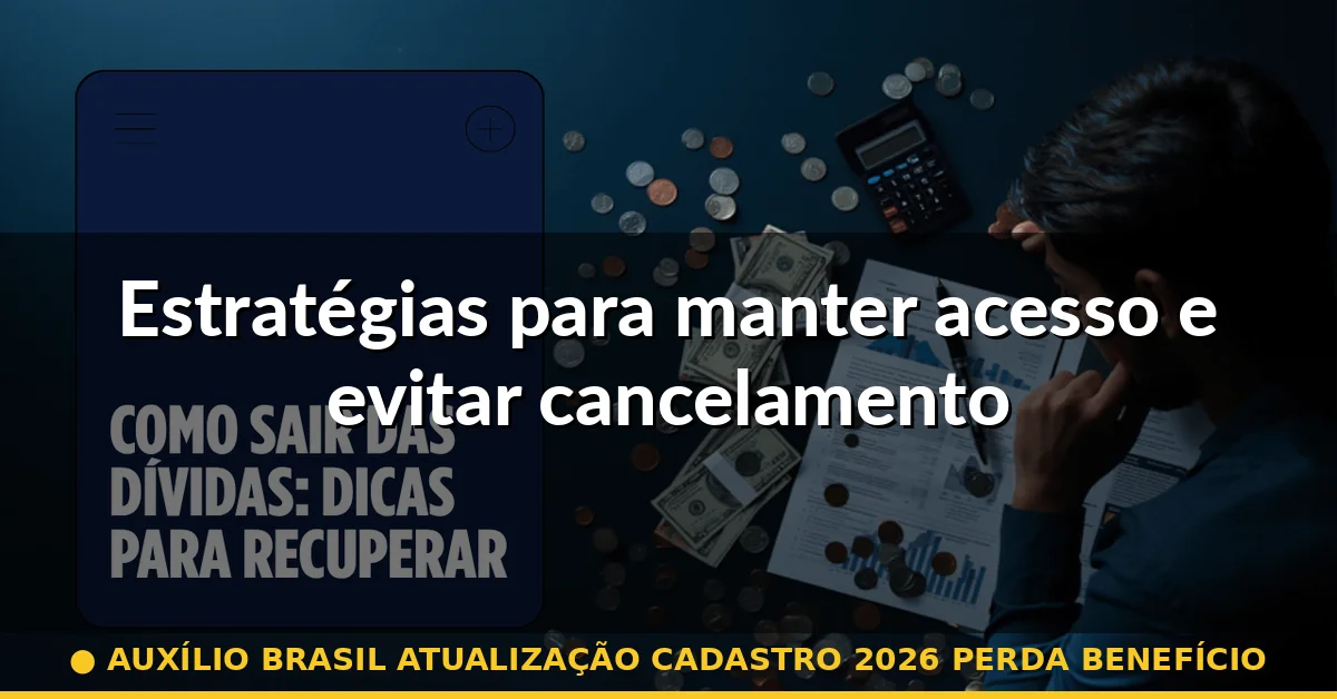 Estratégias para manter acesso e evitar cancelamento — auxílio brasil atualização cadastro 2026 perda benefício