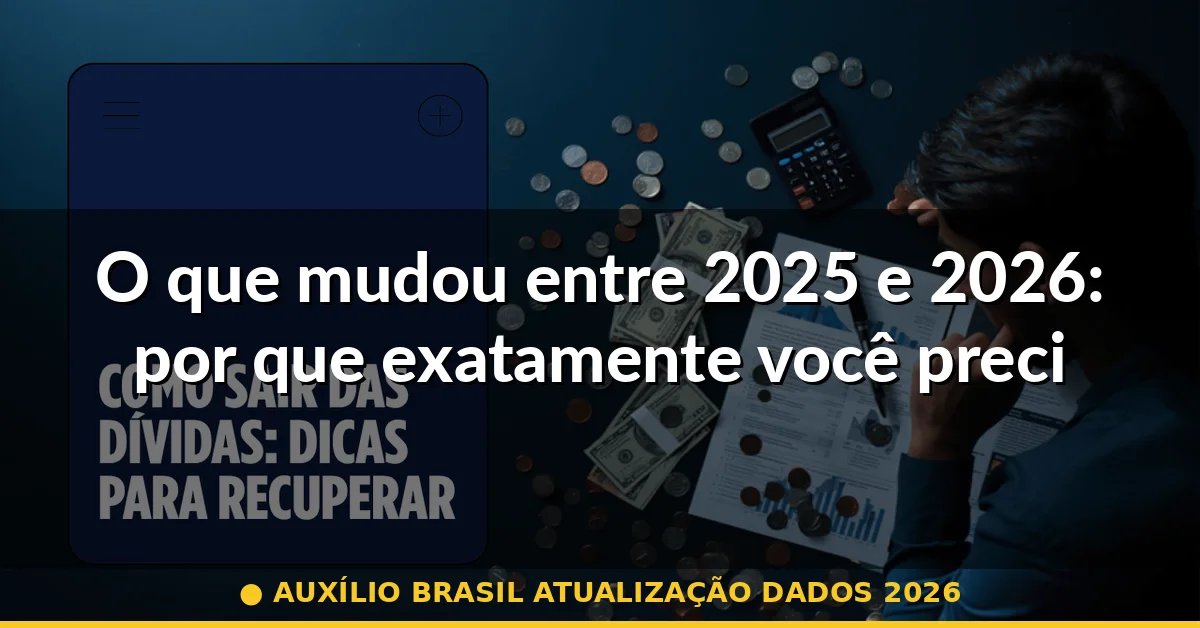 O que mudou entre 2025 e 2026: por que exatamente você precisa atualizar — auxílio brasil atualização dados 2026