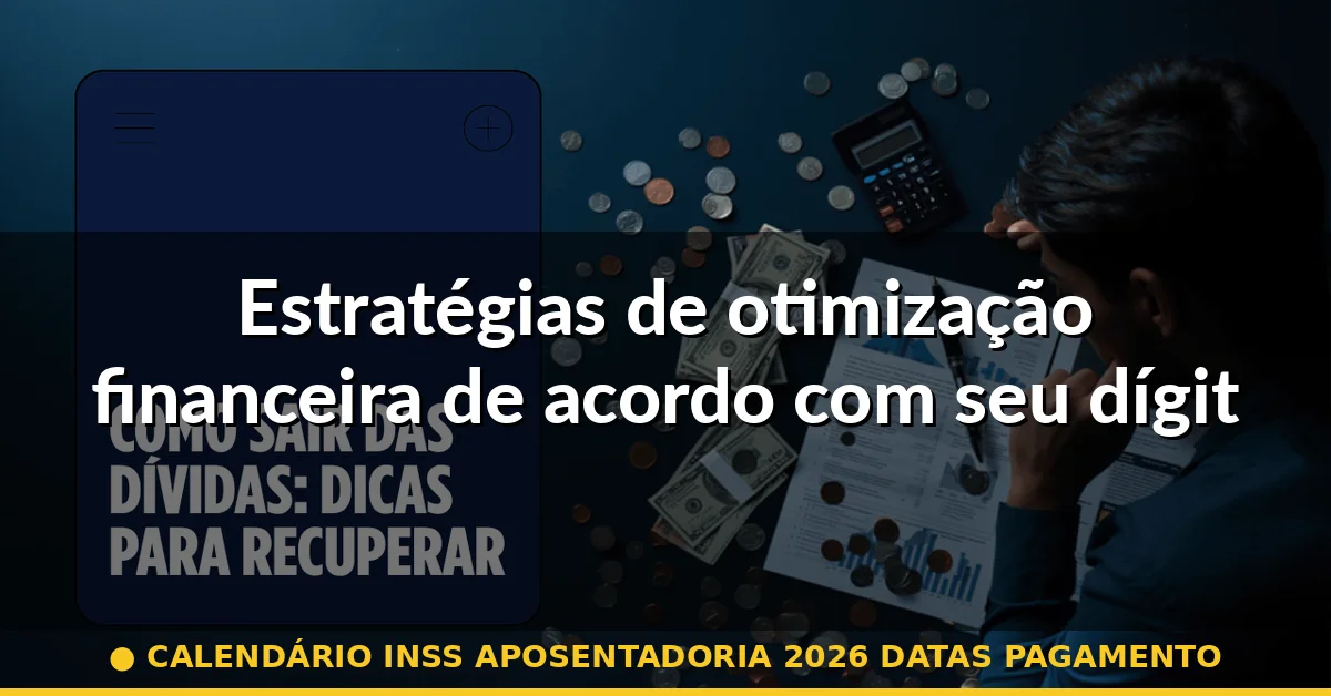 Estratégias de otimização financeira de acordo com seu dígito — calendário inss aposentadoria 2026 datas pagamento